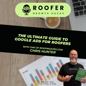 Roofer Growth Hacks - Season 3 Episode 18 - The Ultimate Guide To Google Ads for Roofers w/ Chris