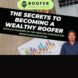 Roofer Growth Hacks- Season 1 Episode 17 - The Secrets to Becoming a Wealthy Roofer with Brian Kaskavalciyan