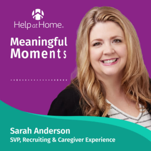 Meaningful Moment’s Podcast: Ep. 15 with SVP Recruiting and Caregiver Experience, Sarah Anderson