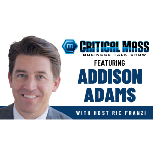 Critical Mass Business Talk Show: Ric Franzi Interviews Addison Adams, Founder of Adams Corporate Law, Inc. (Episode 1464)