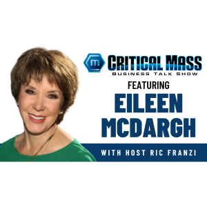 Critical Mass Business Talk Show: Ric Franzi Interviews Eileen McDargh, Founder & CEO of The Resiliency Group / McDargh Communications (Episode 1457)