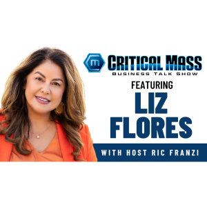 Critical Mass Business Talk Show: Ric Franzi Interviews Liz Flores, Founder of LFTM (Episode 1483)