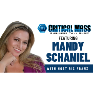 Critical Mass Business Talk Show: Ric Franzi Interviews Mandy Schaniel, Founder & CEO of Schaniel Consulting Inc. (Episode 1460)