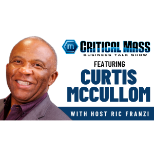 Critical Mass Business Talk Show: Ric Franzi Interviews Curtis McCullom, CEO & Human Potential Coach at Bespoke Human Potential Coaching (Episode 1542)