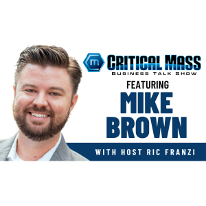 Critical Mass Business Talk Show: Ric Franzi Interviews Mike Brown, Founder of B Local Orange County (Episode 1482)