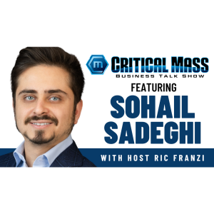 Critical Mass Business Talk Show: Ric Franzi Interviews Sohail Sadeghi, Founder of Atlantis Tax Group & Financial Services (Episode 1559)