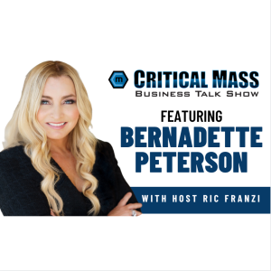 Critical Mass Business Talk Show: Ric Franzi Interviews Bernadette Peterson, Founder & CEO of The Steadfast Group (Episode 1304)