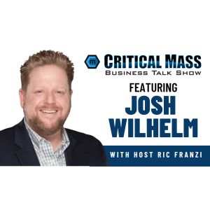Critical Mass Business Talk Show: Ric Franzi Interviews Josh Wilhelm, Founder & CEO of LightHouse Graphics (Episode 1301)