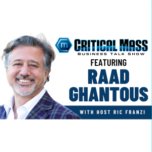 Critical Mass Business Talk Show: Ric Franzi Interviews Raad Ghantous, Principal of Raad Ghantous & Associates (Episode 1352)