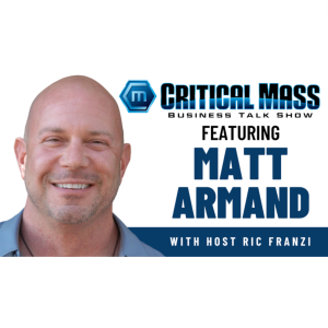 Critical Mass Business Talk Show: Ric Franzi Interviews Matt Armand, Founder of Align Executive Search (Episode 1358)