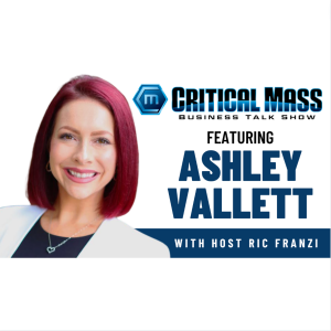 Critical Mass Business Talk Show: Ric Franzi Interviews Ashley Vallett, Founder of Technacity Group (Episode 1366)