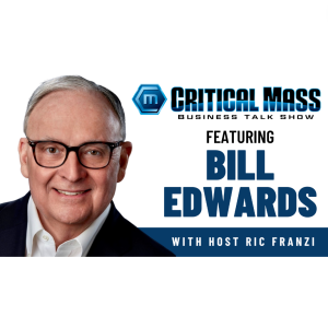 Critical Mass Business Talk Show: Ric Franzi Interviews Bill Edwards, CEO of Edwards Global Services (Episode 1371)