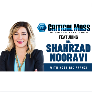 Critical Mass Business Talk Show: Ric Franzi Interviews Dr. Shahrzad Nooravi, Founder & CEO of Strategy Meets Performance (Episode 1374)