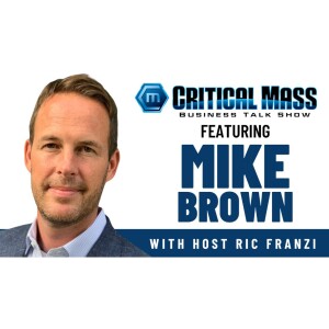 Critical Mass Business Talk Show: Ric Franzi Interviews Mike Brown, Founder of BlueLine Consulting (Episode 1408)