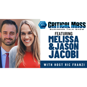 Critical Mass Business Talk Show: Ric Franzi Interviews Melissa & Jason Jacobi (Episode 1410)