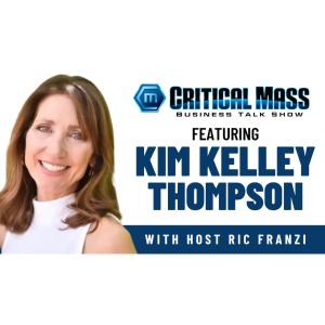 Critical Mass Business Talk Show: Ric Franzi Interviews Kim Kelley Thompson, Business Coach & Owner of Kim Kelley Productions (Episode 1406)
