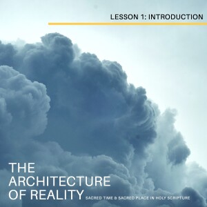 Lesson 1 - Introduction (The Architecture of Reality: Sacred Time & Sacred Place)