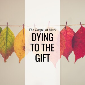 Sermon: Dying to the Gift (Mark 10:32-45)