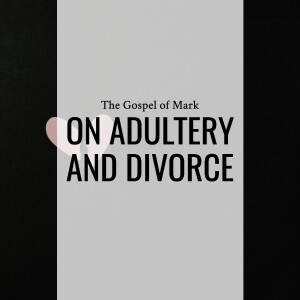 Sermon: On Adultery & Divorce (Mark 10:1-12)
