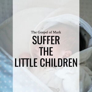 Sermon: Suffer the Little Children (Mark 10:13-16)