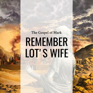 Sermon: Remember Lot's Wife (Mark 13:14-23)