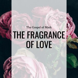 Sermon: The Fragrance of Love (Mark 14:1-11)