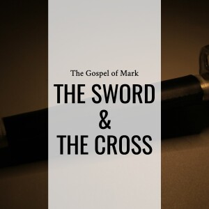 Sermon: The Sword & The Cross (Mark 14:43-52)