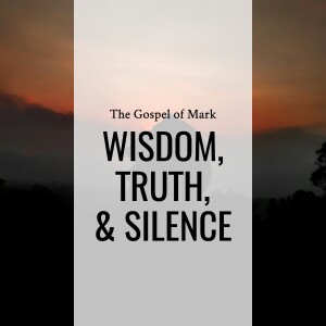 Sermon: Wisdom, Truth, and Silence (Mark 15:16-39)