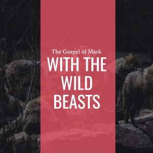 Sermon: And Was With The Wild Beasts (Mark 1:9-13)