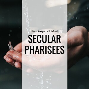 Sermon: Secular Pharisees (Mark 6:45-7:13)