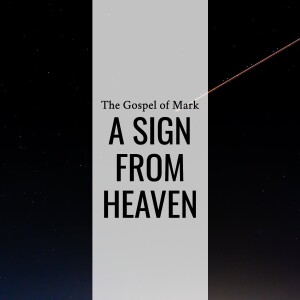 Sermon: A Sign From Heaven (Mark 8:1-21)