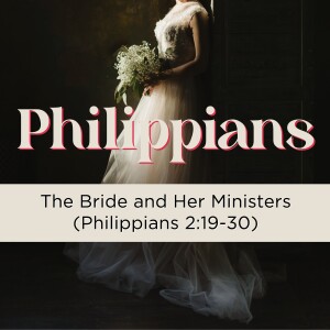 Sermon: The Bride and Her Ministers (Philippians 2:19-30)