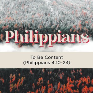 Sermon: To Be Content (Philippians 4:10-23)