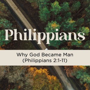 Sermon: Why God Became Man (Philippians 2:1-11)