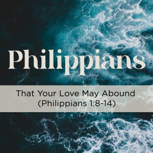 Sermon: That Your Love May Abound (Philippians 1:8-14)