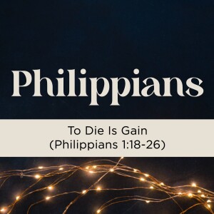 Sermon: To Die Is Gain (Philippians 1:18-26)