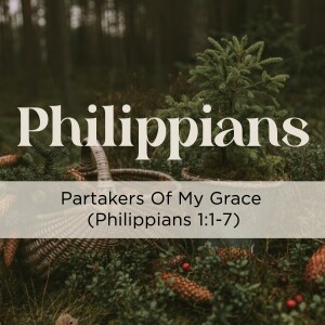 Sermon: Partakers Of My Grace (Philippians 1:1-7)