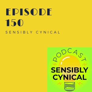 Sensibly Cynical - Episode 150