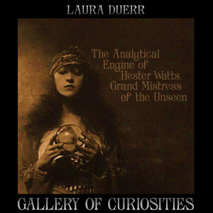 The Analytical Engine of Hester Watts, Grand Mistress of the Unseen by Laura Duerr