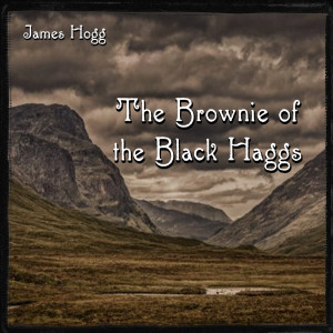 The Brownie of the Black Haggs by James Hogg
