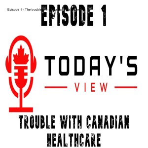 Episode 1 - The trouble with Canadian Healthcare