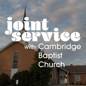 Joint Service with Cambridge Baptist Church | February 6th, 2022