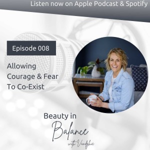 E08: Allowing Courage & Fear To Co-Exist