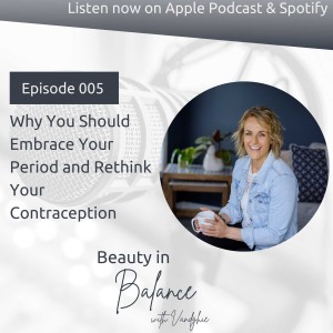 E05: Why You Should Embrace Your Period & Rethink Your Contraception