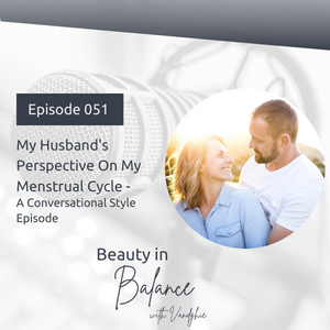 51:My Husband’s Perspective On My Menstrual Cycle - A Conversational Style Episode