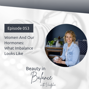 53: Women And Our Hormones: What Imbalance Looks Like