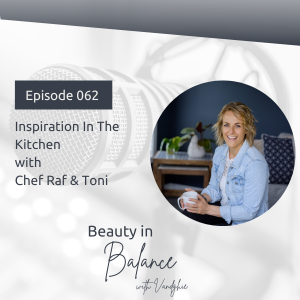 62: Inspiration In The Kitchen with Chef Raf and Toni