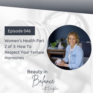 46: Women’s Health Part 2/3 - How To Respect Your Female Hormones