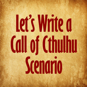 900_Let's Write a Call of Cthulhu Scenario, episode 1