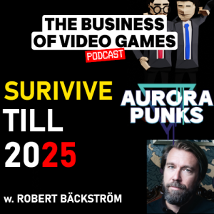 Business Of Video Games Episode 30 - Survive Till 25 - Robert Bäckström